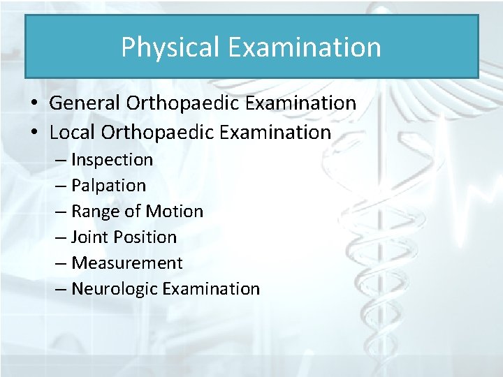 Physical Examination • General Orthopaedic Examination • Local Orthopaedic Examination – Inspection – Palpation