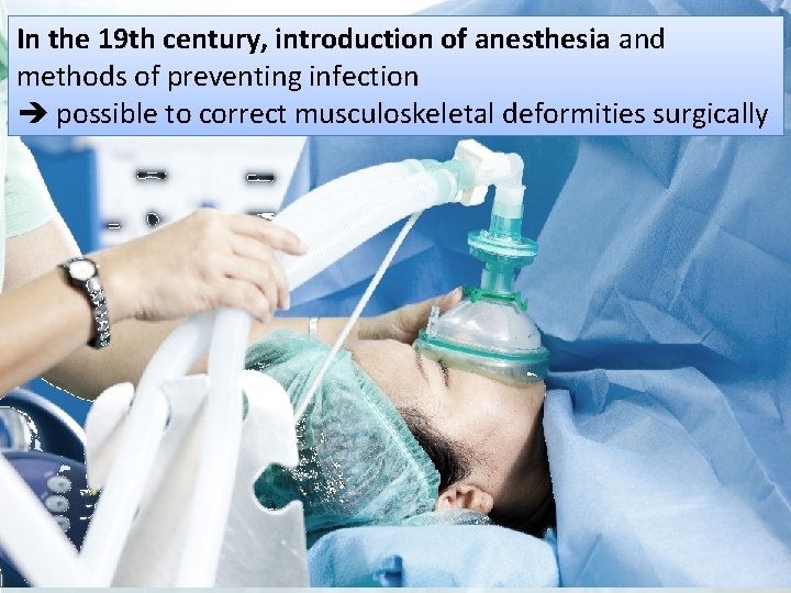 In the 19 th century, introduction of anesthesia and methods of preventing infection possible