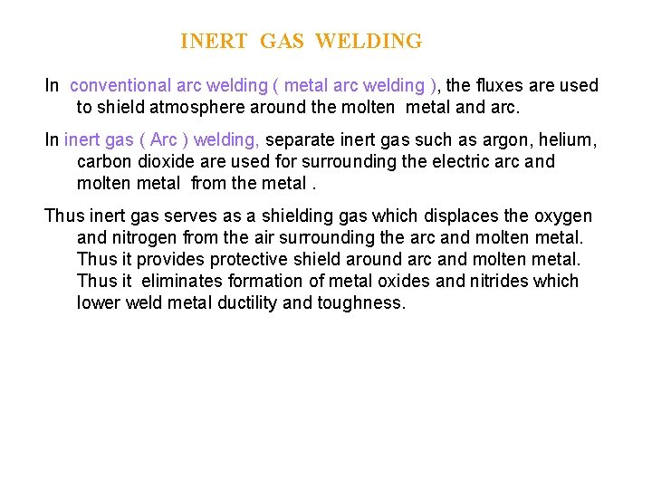 INERT GAS WELDING In conventional arc welding ( metal arc welding ), the fluxes