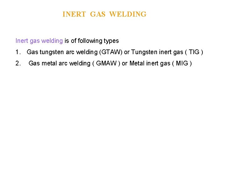 INERT GAS WELDING Inert gas welding is of following types 1. Gas tungsten arc