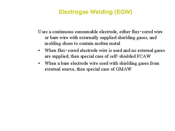 Electrogas Welding (EGW) Uses a continuous consumable electrode, either flux‑cored wire or bare with