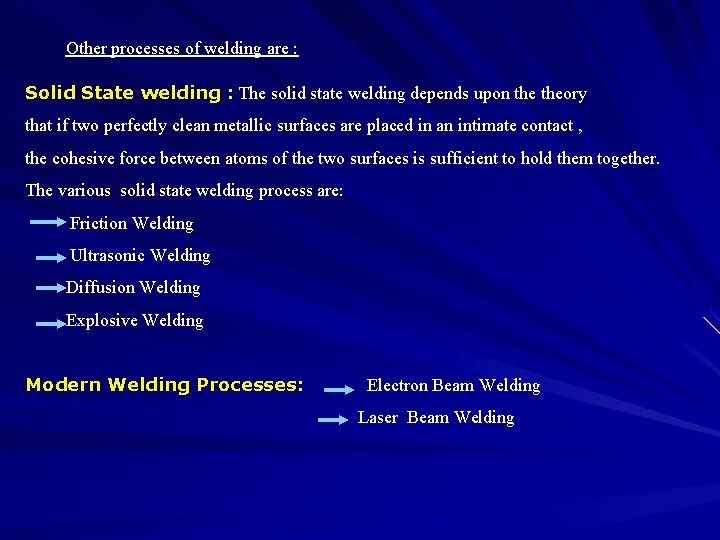 Other processes of welding are : Solid State welding : The solid state welding