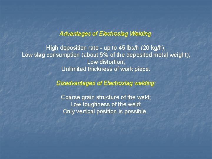 Advantages of Electroslag Welding: High deposition rate - up to 45 lbs/h (20 kg/h);
