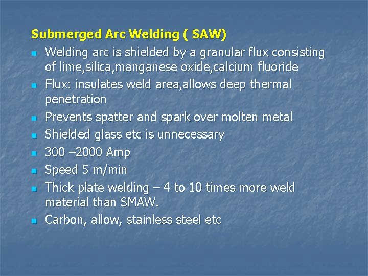 Submerged Arc Welding ( SAW) n Welding arc is shielded by a granular flux