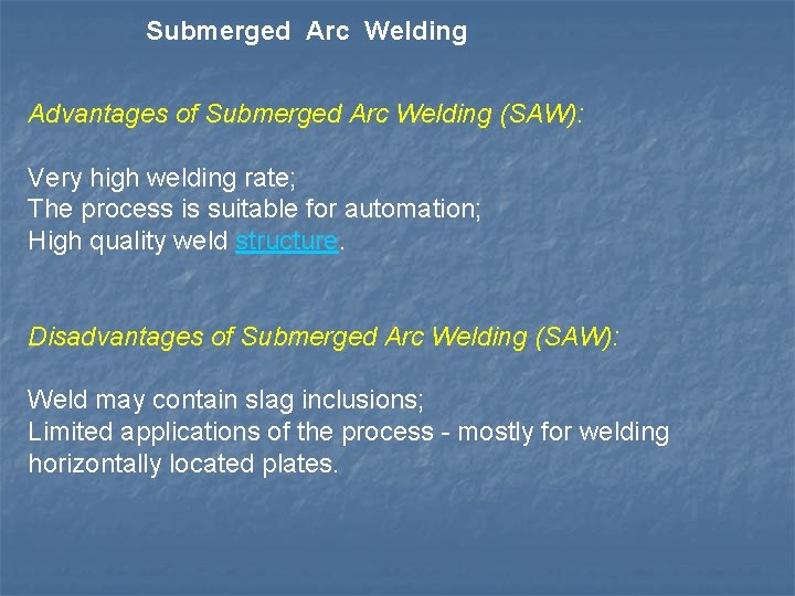 Submerged Arc Welding Advantages of Submerged Arc Welding (SAW): Very high welding rate; The