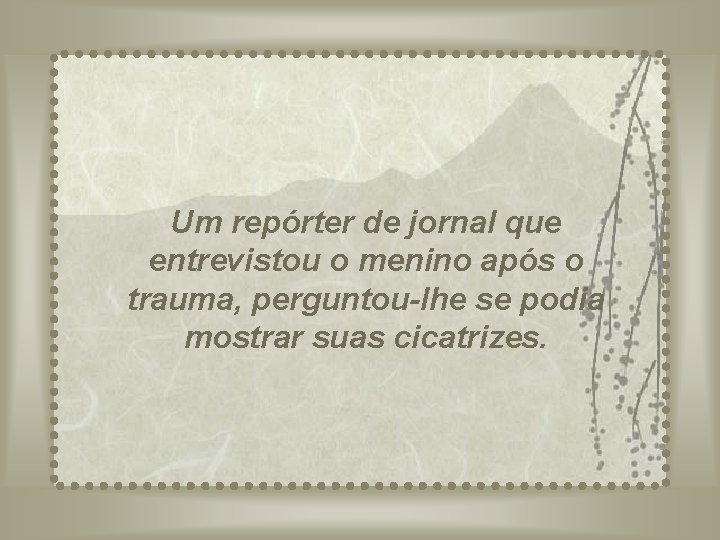 Um repórter de jornal que entrevistou o menino após o trauma, perguntou-lhe se podia