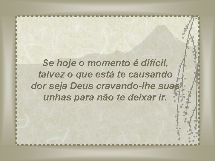 Se hoje o momento é difícil, talvez o que está te causando dor seja