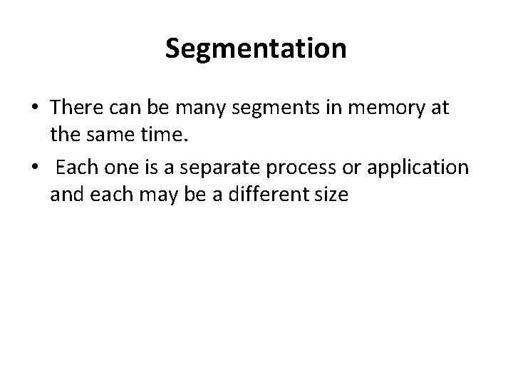 Segmentation • There can be many segments in memory at the same time. •