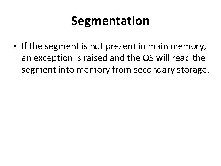 Segmentation • If the segment is not present in main memory, an exception is