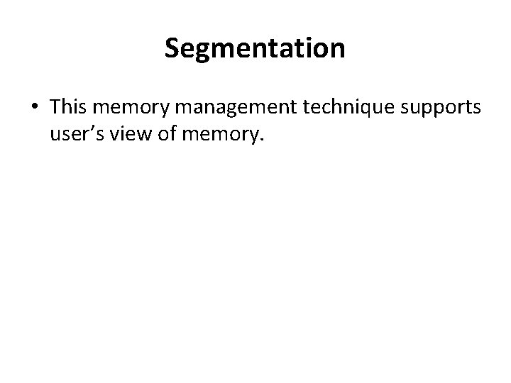 Segmentation • This memory management technique supports user’s view of memory. 