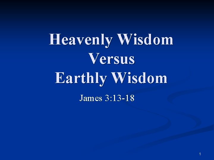 Heavenly Wisdom Versus Earthly Wisdom James 3: 13 -18 1 