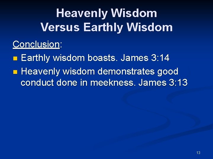 Heavenly Wisdom Versus Earthly Wisdom Conclusion: n Earthly wisdom boasts. James 3: 14 n