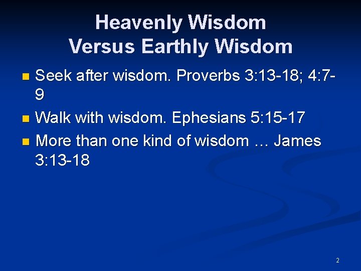 Heavenly Wisdom Versus Earthly Wisdom Seek after wisdom. Proverbs 3: 13 -18; 4: 79