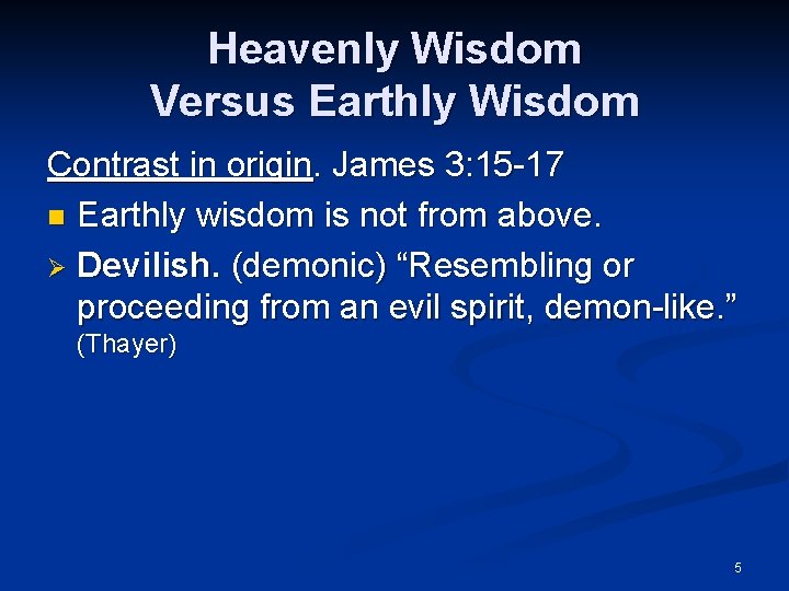 Heavenly Wisdom Versus Earthly Wisdom Contrast in origin. James 3: 15 -17 n Earthly
