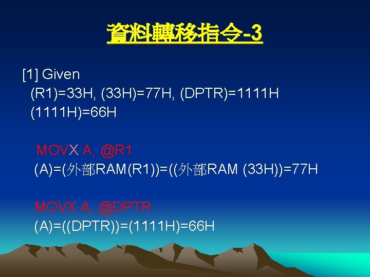 資料轉移指令-3 [1] Given (R 1)=33 H, (33 H)=77 H, (DPTR)=1111 H (1111 H)=66 H