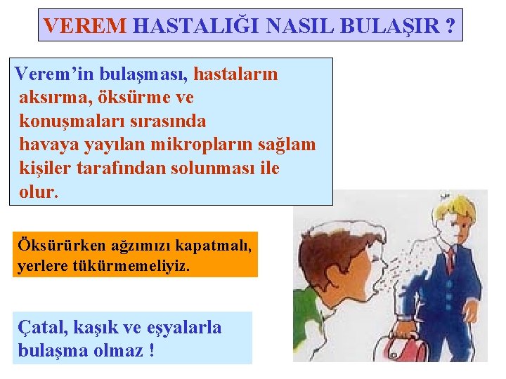 VEREM HASTALIĞI NASIL BULAŞIR ? Verem’in bulaşması, hastaların aksırma, öksürme ve konuşmaları sırasında havaya