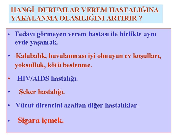 HANGİ DURUMLAR VEREM HASTALIĞINA YAKALANMA OLASILIĞINI ARTIRIR ? • Tedavi görmeyen verem hastası ile