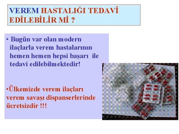 VEREM HASTALIĞI TEDAVİ EDİLEBİLİR Mİ ? • Bugün var olan modern ilaçlarla verem hastalarının