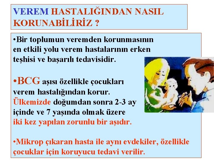 VEREM HASTALIĞINDAN NASIL KORUNABİLİRİZ ? • Bir toplumun veremden korunmasının en etkili yolu verem