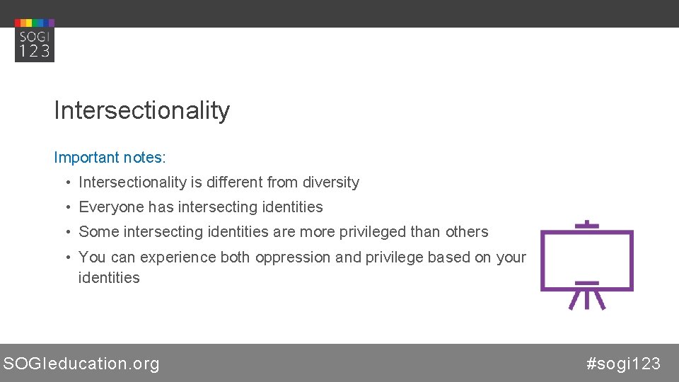 Intersectionality Important notes: • Intersectionality is different from diversity • Everyone has intersecting identities