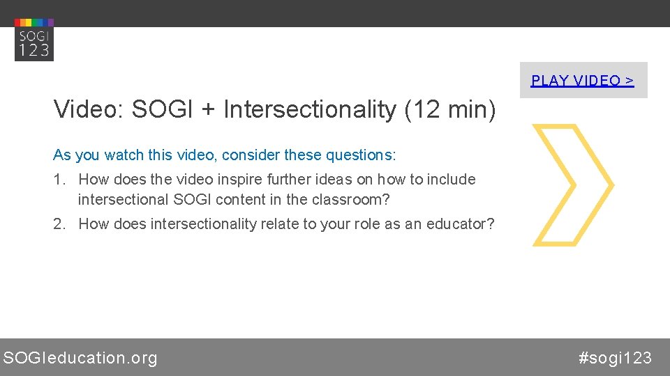 PLAY VIDEO > Video: SOGI + Intersectionality (12 min) As you watch this video,
