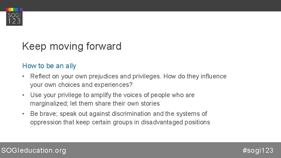 Keep moving forward How to be an ally • Reflect on your own prejudices