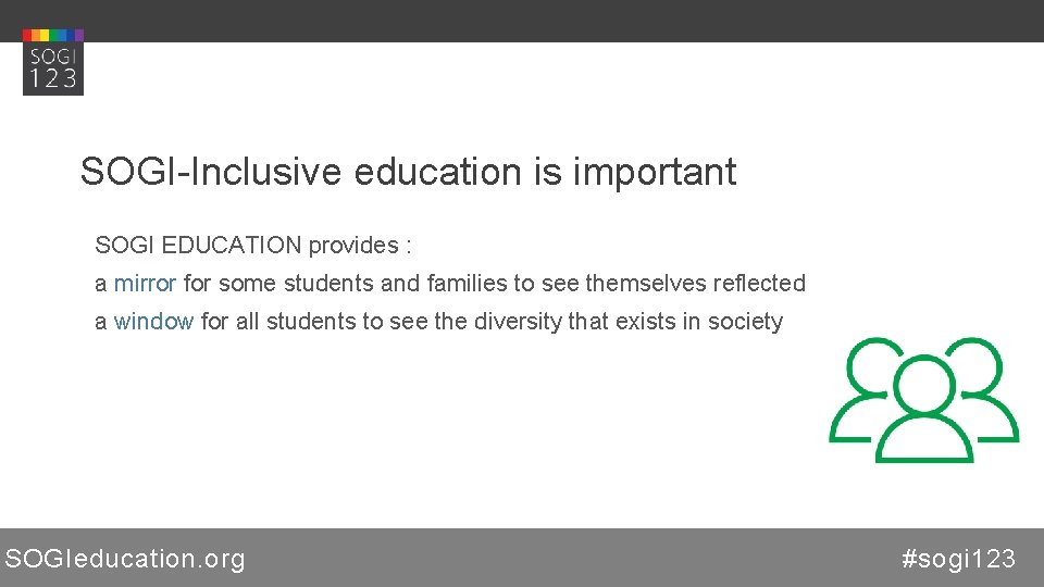 SOGI-Inclusive education is important SOGI EDUCATION provides : a mirror for some students and