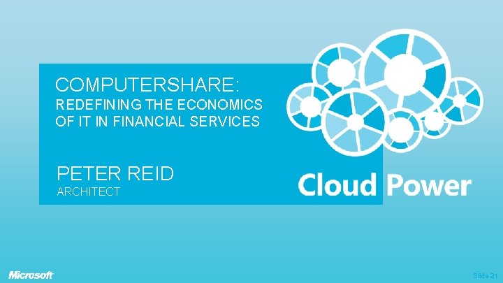 COMPUTERSHARE: REDEFINING THE ECONOMICS OF IT IN FINANCIAL SERVICES PETER REID ARCHITECT Slide 21 COMPUTERSHARE: REDEFINING THE ECONOMICS OF IT IN FINANCIAL SERVICES PETER REID ARCHITECT Slide 21