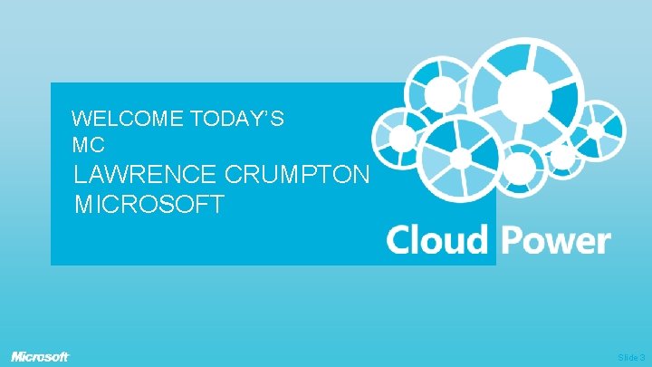 WELCOME TODAY’S MC LAWRENCE CRUMPTON MICROSOFT Slide 3 WELCOME TODAY’S MC LAWRENCE CRUMPTON MICROSOFT Slide 3