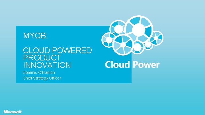 MYOB: CLOUD POWERED PRODUCT INNOVATION Dominic O’Hanlon Chief Strategy Officer MYOB: CLOUD POWERED PRODUCT INNOVATION Dominic O’Hanlon Chief Strategy Officer
