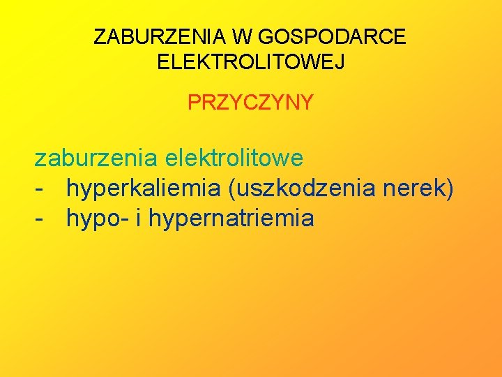 ZABURZENIA W GOSPODARCE ELEKTROLITOWEJ PRZYCZYNY zaburzenia elektrolitowe - hyperkaliemia (uszkodzenia nerek) - hypo- i