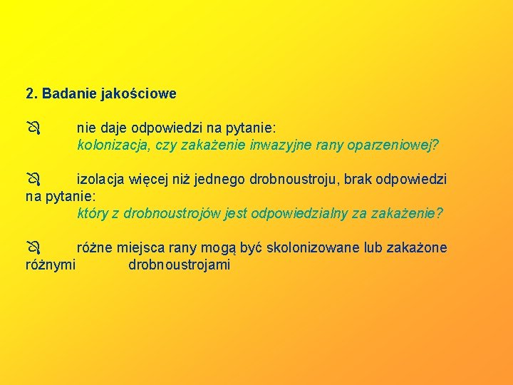 2. Badanie jakościowe nie daje odpowiedzi na pytanie: kolonizacja, czy zakażenie inwazyjne rany oparzeniowej?