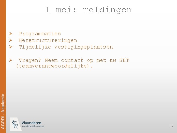 1 mei: meldingen Ø Programmaties Ø Herstructureringen Ø Tijdelijke vestigingsplaatsen Ø Vragen? Neem contact