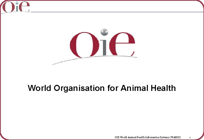 World Organisation for Animal Health OIE World Animal Health Information Systems (WAHIS) 1 