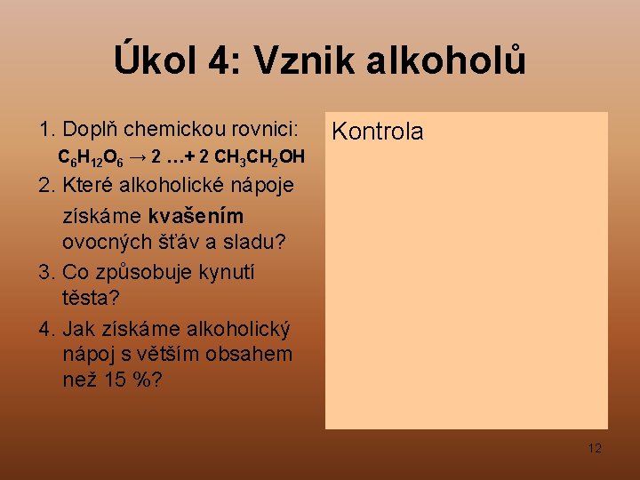Úkol 4: Vznik alkoholů 1. Doplň chemickou rovnici: C 6 H 12 O 6
