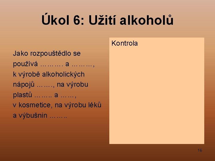 Úkol 6: Užití alkoholů Kontrola Jako rozpouštědlo se používá ………. a ………, k výrobě