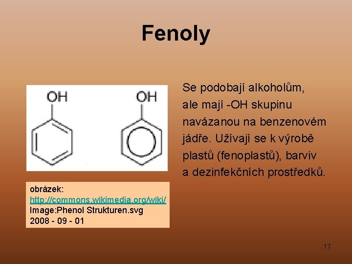 Fenoly Se podobají alkoholům, ale mají -OH skupinu navázanou na benzenovém jádře. Užívají se