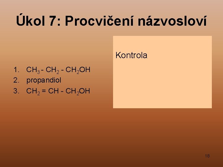 Úkol 7: Procvičení názvosloví 1. CH 3 - CH 2 OH 2. propandiol 3.