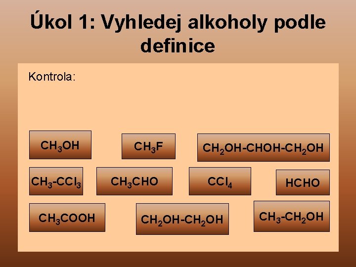 Úkol 1: Vyhledej alkoholy podle definice Kontrola: CH 3 OH, CH 2 OH -