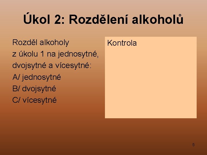 Úkol 2: Rozdělení alkoholů Rozděl alkoholy z úkolu 1 na jednosytné, dvojsytné a vícesytné: