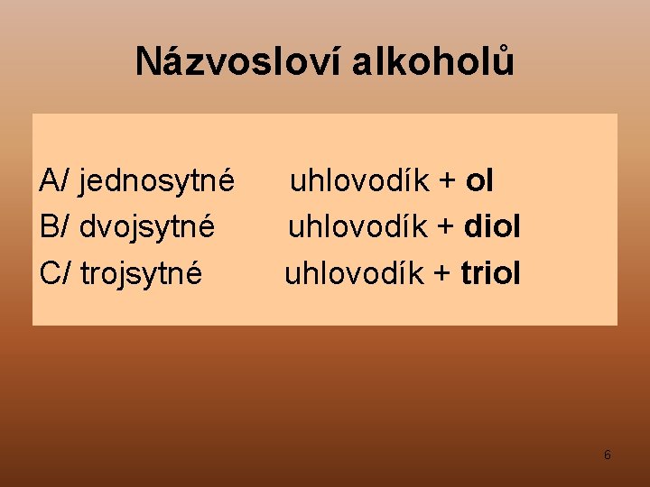 Názvosloví alkoholů A/ jednosytné B/ dvojsytné C/ trojsytné uhlovodík + ol uhlovodík + diol