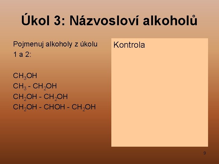 Úkol 3: Názvosloví alkoholů Pojmenuj alkoholy z úkolu 1 a 2: CH 3 OH