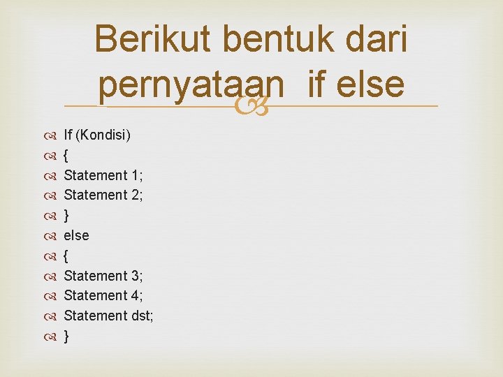 Berikut bentuk dari pernyataan if else If (Kondisi) { Statement 1; Statement 2; }