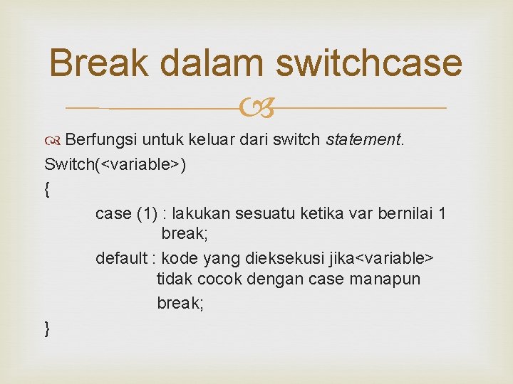 Break dalam switchcase Berfungsi untuk keluar dari switch statement. Switch(<variable>) { case (1) :
