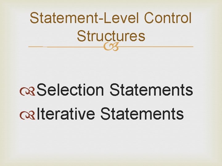 Statement-Level Control Structures Selection Statements Iterative Statements 