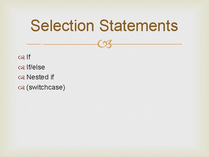 Selection Statements If If/else Nested if (switchcase) 