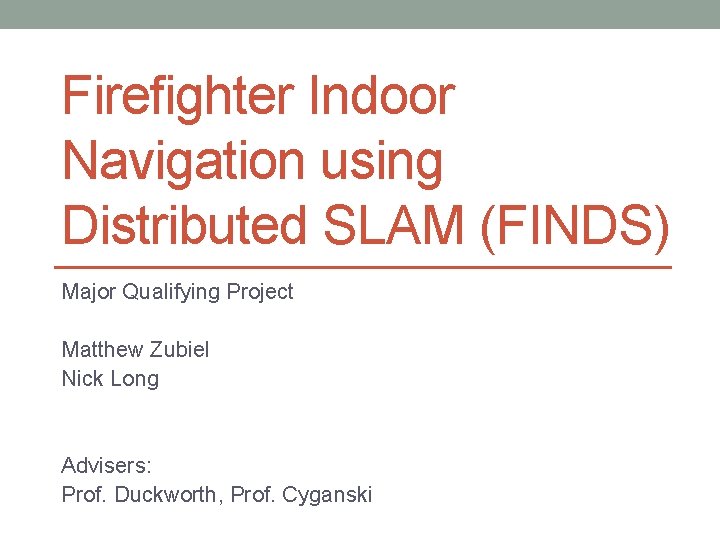 Firefighter Indoor Navigation using Distributed SLAM (FINDS) Major Qualifying Project Matthew Zubiel Nick Long