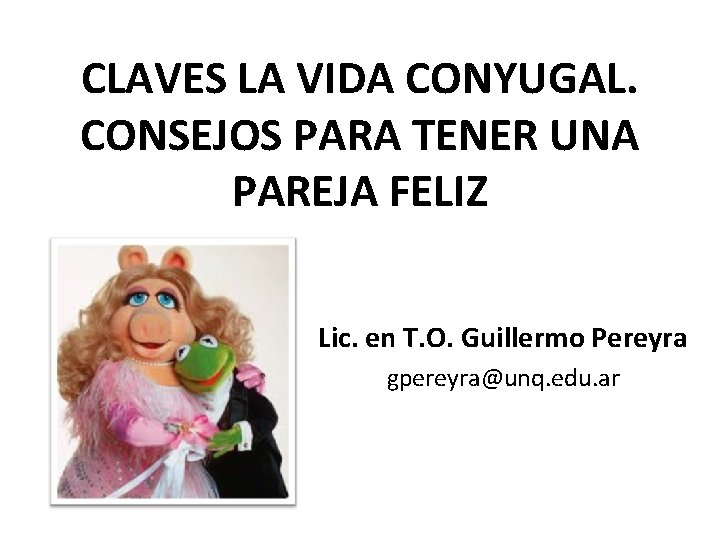 CLAVES LA VIDA CONYUGAL. CONSEJOS PARA TENER UNA PAREJA FELIZ Lic. en T. O.