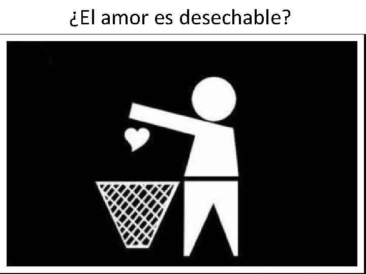 ¿El amor es desechable? 