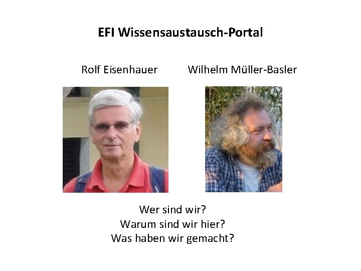 EFI Wissensaustausch-Portal Rolf Eisenhauer Wilhelm Müller-Basler Wer sind wir? Warum sind wir hier? Was